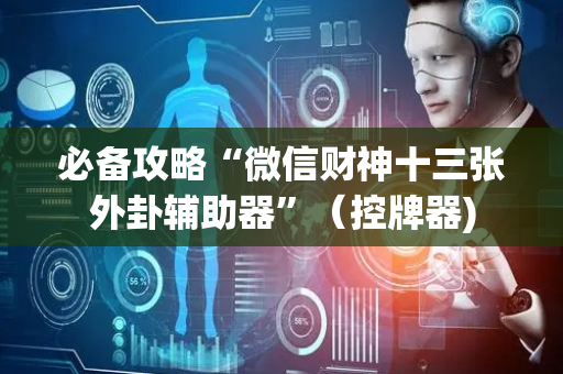 必备攻略“微信财神十三张外卦辅助器”（控牌器)