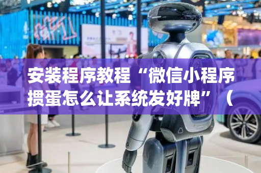 安装程序教程“微信小程序掼蛋怎么让系统发好牌”（挂件神器)