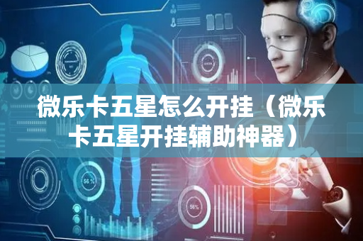 微乐卡五星怎么开挂（微乐卡五星开挂辅助神器）