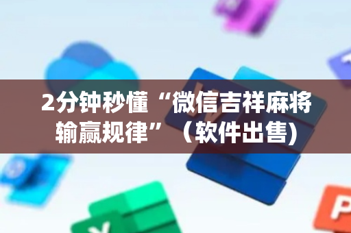 2分钟秒懂“微信吉祥麻将输赢规律”（软件出售)