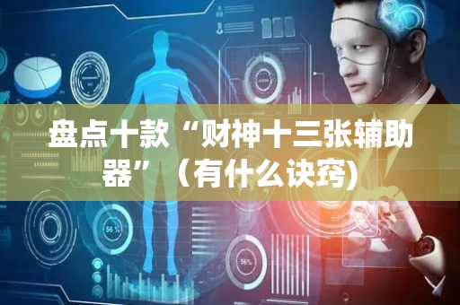 盘点十款“财神十三张辅助器”（有什么诀窍)