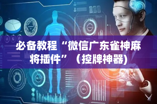 必备教程“微信广东雀神麻将插件”（控牌神器)