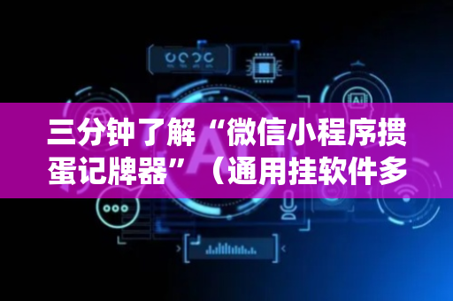 三分钟了解“微信小程序掼蛋记牌器”（通用挂软件多少钱)