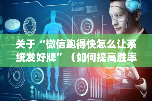 关于“微信跑得快怎么让系统发好牌”（如何提高胜率)
