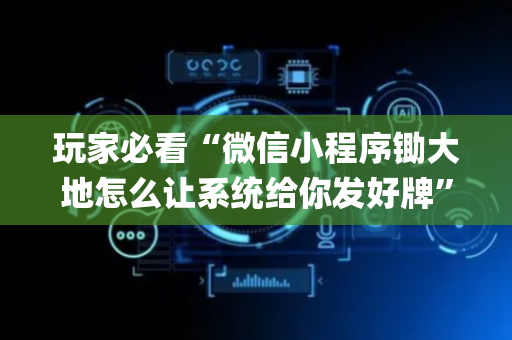 玩家必看“微信小程序锄大地怎么让系统给你发好牌”（必赢神器辅助器)