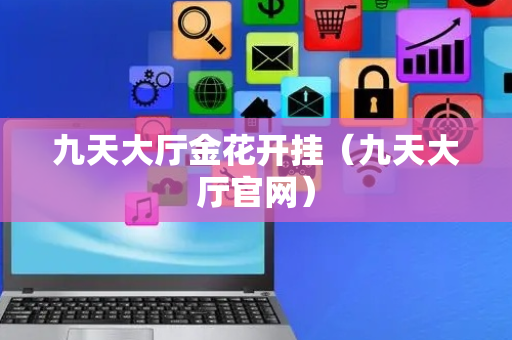 九天大厅金花开挂（九天大厅官网）
