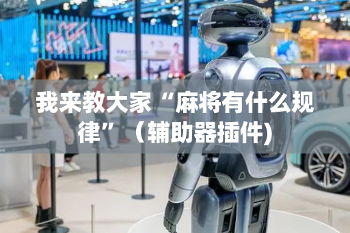 我来教大家“麻将有什么规律”（辅助器插件)