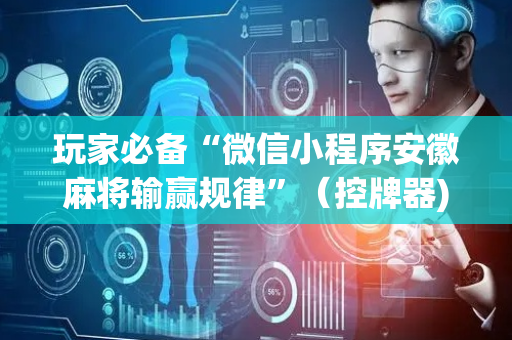 玩家必备“微信小程序安徽麻将输赢规律”（控牌器)