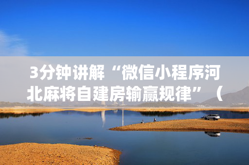 3分钟讲解“微信小程序河北麻将自建房输赢规律”（有什么规律)