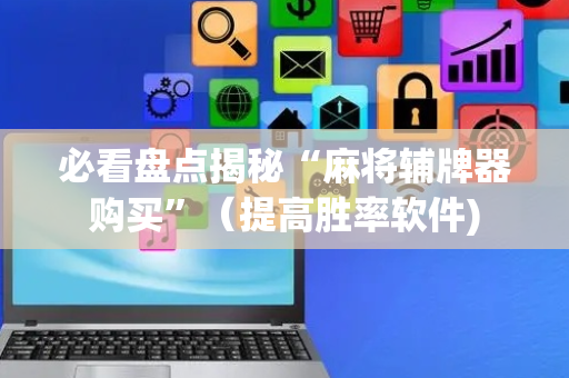 必看盘点揭秘“麻将辅牌器购买”（提高胜率软件)