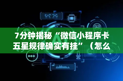 7分钟揭秘“微信小程序卡五星规律确实有挂”（怎么提高胜率)
