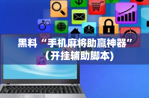 黑料“手机麻将助赢神器”（开挂辅助脚本)