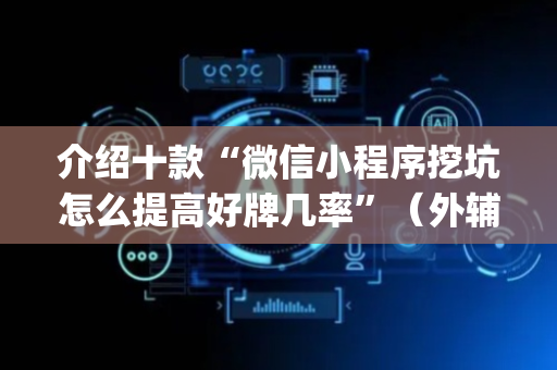 介绍十款“微信小程序挖坑怎么提高好牌几率”（外辅工具)