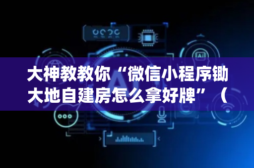 大神教教你“微信小程序锄大地自建房怎么拿好牌”（有没有猫腻)