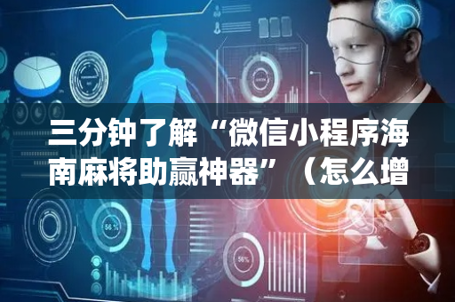 三分钟了解“微信小程序海南麻将助赢神器”（怎么增加胜率)