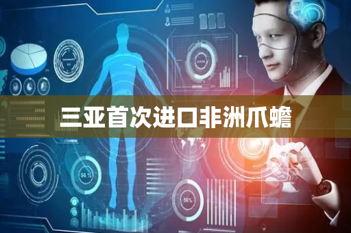 三亚首次进口非洲爪蟾