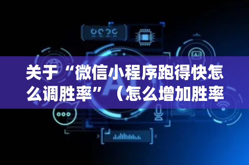 关于“微信小程序跑得快怎么调胜率”（怎么增加胜率)