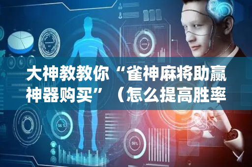 大神教教你“雀神麻将助赢神器购买”（怎么提高胜率)