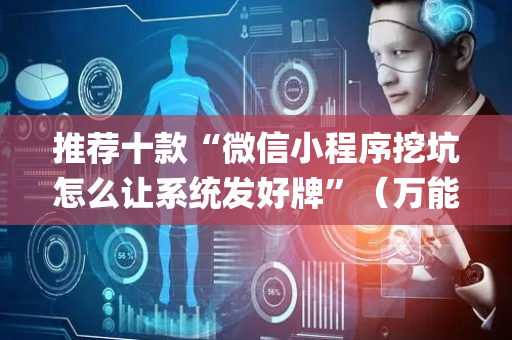 推荐十款“微信小程序挖坑怎么让系统发好牌”（万能开挂神器)