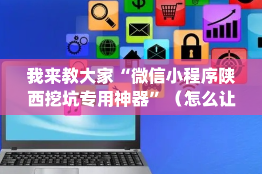 我来教大家“微信小程序陕西挖坑专用神器”（怎么让系统给自己好牌)