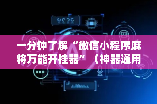 一分钟了解“微信小程序麻将万能开挂器”（神器通用版)