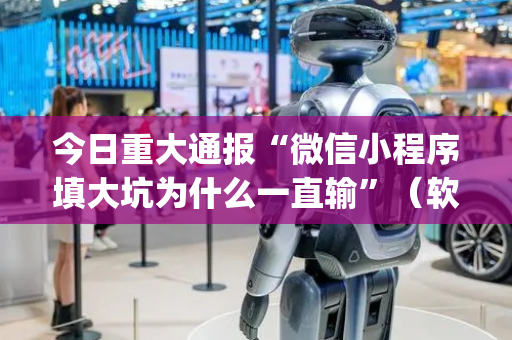 今日重大通报“微信小程序填大坑为什么一直输”（软挂神器)