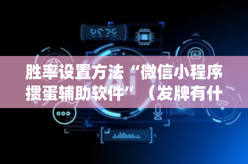 胜率设置方法“微信小程序掼蛋辅助软件”（发牌有什么规律吗)