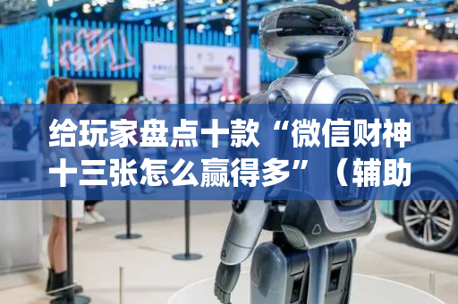 给玩家盘点十款“微信财神十三张怎么赢得多”（辅助挂发牌规律)