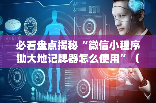 必看盘点揭秘“微信小程序锄大地记牌器怎么使用”（免费辅助)