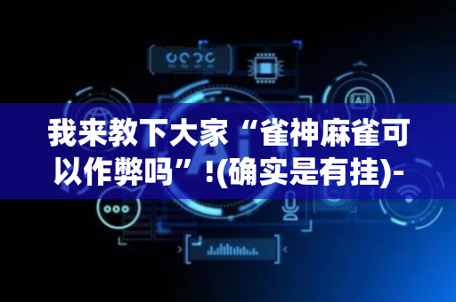 我来教下大家“雀神麻雀可以作弊吗”!(确实是有挂)-抖音