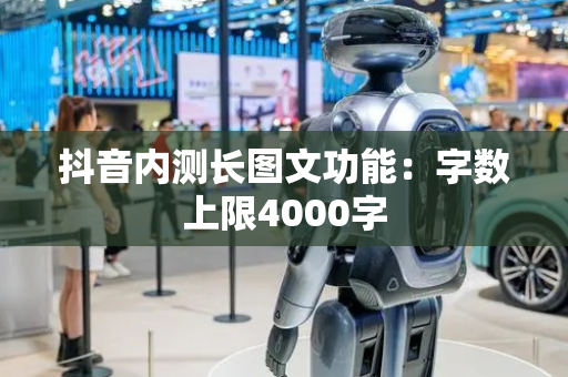 抖音内测长图文功能：字数上限4000字