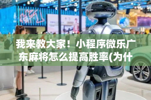 我来教大家！小程序微乐广东麻将怎么提高胜率(为什么老输)