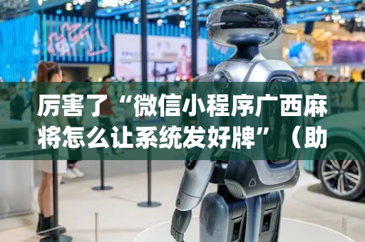 厉害了“微信小程序广西麻将怎么让系统发好牌”（助攻神器)