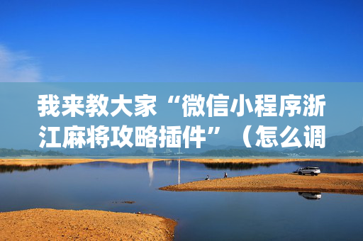 我来教大家“微信小程序浙江麻将攻略插件”（怎么调胜率)