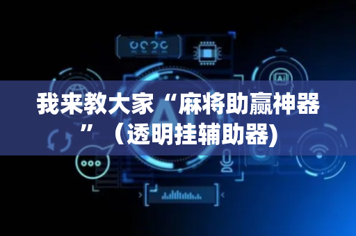 我来教大家“麻将助赢神器”（透明挂辅助器)