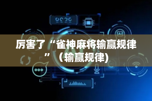 厉害了“雀神麻将输赢规律”（输赢规律)