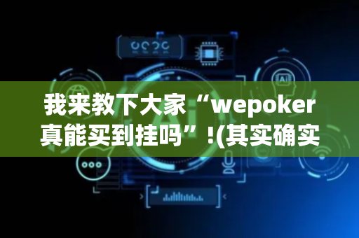 我来教下大家“wepoker真能买到挂吗”!(其实确实有挂)-抖音