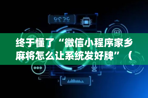 终于懂了“微信小程序家乡麻将怎么让系统发好牌”（攻略插件)