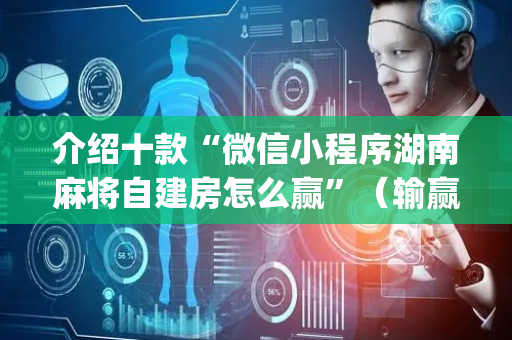 介绍十款“微信小程序湖南麻将自建房怎么赢”（输赢跟id号有关系吗)
