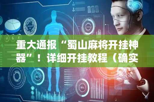 重大通报“蜀山麻将开挂神器”！详细开挂教程（确实真的有挂)-抖音