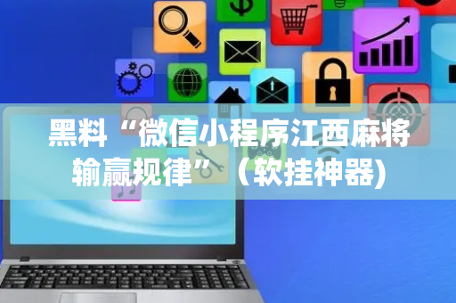 黑料“微信小程序江西麻将输赢规律”（软挂神器)