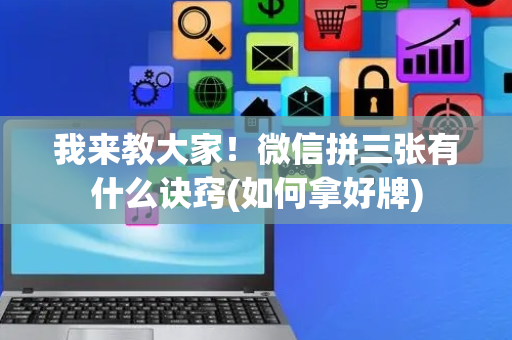 我来教大家！微信拼三张有什么诀窍(如何拿好牌)
