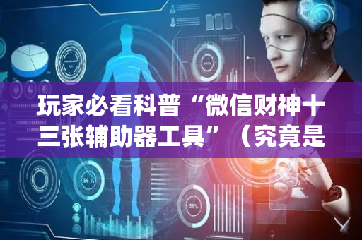 玩家必看科普“微信财神十三张辅助器工具”（究竟是不是有挂)