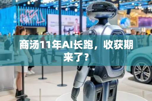 商汤11年AI长跑，收获期来了？
