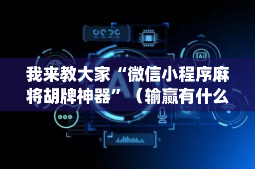 我来教大家“微信小程序麻将胡牌神器”（输赢有什么规律)