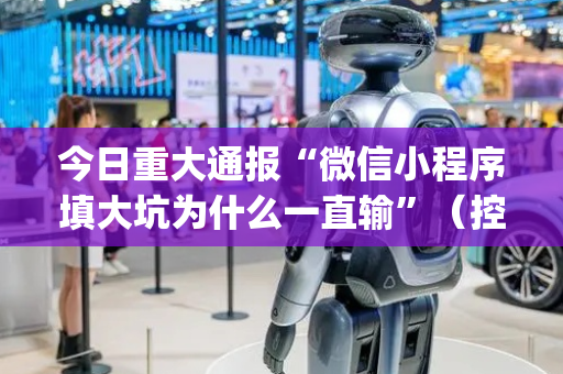 今日重大通报“微信小程序填大坑为什么一直输”（控牌神器)