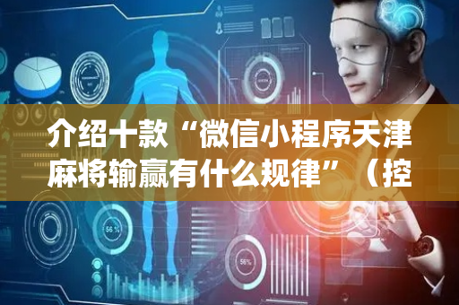 介绍十款“微信小程序天津麻将输赢有什么规律”（控牌器)