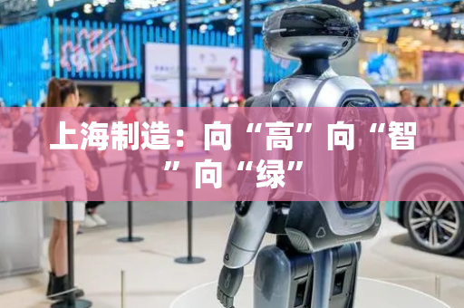 上海制造：向“高”向“智”向“绿”