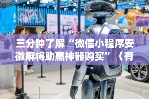三分钟了解“微信小程序安徽麻将助赢神器购买”（有什么规律)