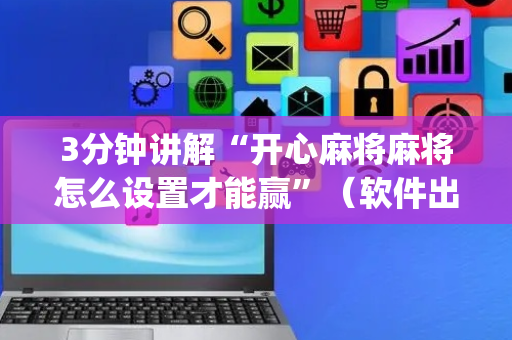 3分钟讲解“开心麻将麻将怎么设置才能赢”（软件出售)
